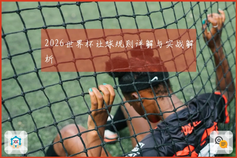2026世界杯让球规则详解与实战解析